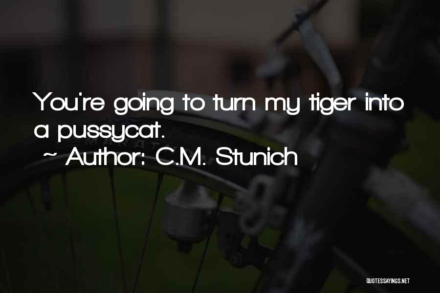 C.M. Stunich Quotes: You're Going To Turn My Tiger Into A Pussycat.