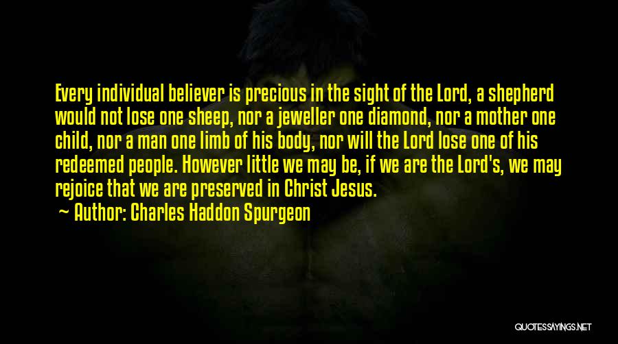 Charles Haddon Spurgeon Quotes: Every Individual Believer Is Precious In The Sight Of The Lord, A Shepherd Would Not Lose One Sheep, Nor A