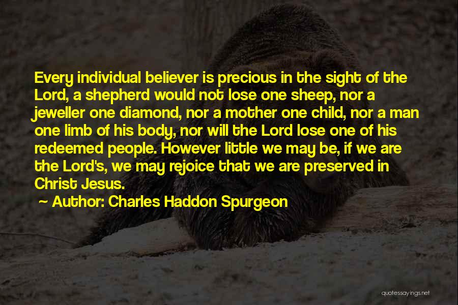 Charles Haddon Spurgeon Quotes: Every Individual Believer Is Precious In The Sight Of The Lord, A Shepherd Would Not Lose One Sheep, Nor A