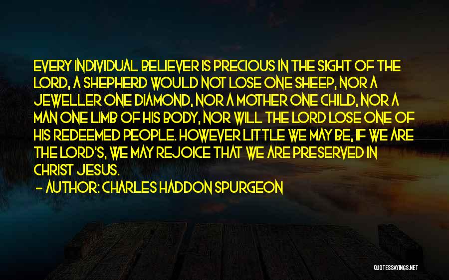 Charles Haddon Spurgeon Quotes: Every Individual Believer Is Precious In The Sight Of The Lord, A Shepherd Would Not Lose One Sheep, Nor A