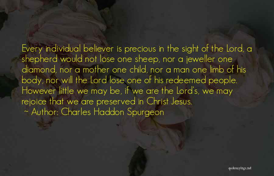 Charles Haddon Spurgeon Quotes: Every Individual Believer Is Precious In The Sight Of The Lord, A Shepherd Would Not Lose One Sheep, Nor A