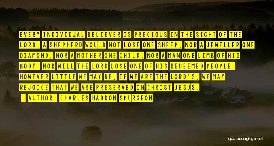 Charles Haddon Spurgeon Quotes: Every Individual Believer Is Precious In The Sight Of The Lord, A Shepherd Would Not Lose One Sheep, Nor A