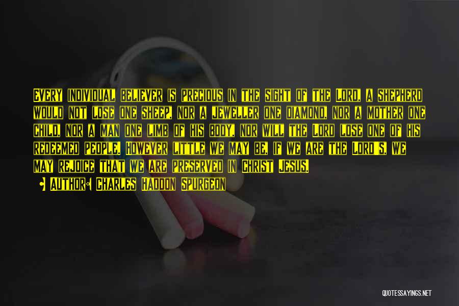 Charles Haddon Spurgeon Quotes: Every Individual Believer Is Precious In The Sight Of The Lord, A Shepherd Would Not Lose One Sheep, Nor A
