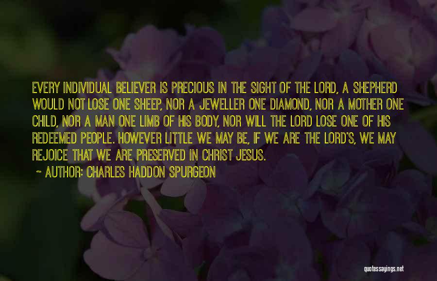 Charles Haddon Spurgeon Quotes: Every Individual Believer Is Precious In The Sight Of The Lord, A Shepherd Would Not Lose One Sheep, Nor A