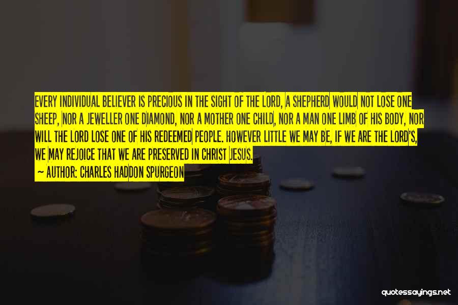 Charles Haddon Spurgeon Quotes: Every Individual Believer Is Precious In The Sight Of The Lord, A Shepherd Would Not Lose One Sheep, Nor A