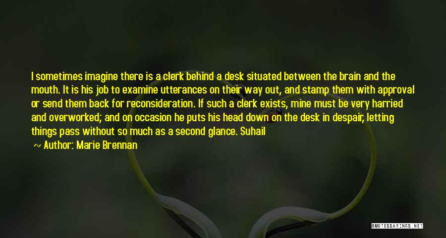 Marie Brennan Quotes: I Sometimes Imagine There Is A Clerk Behind A Desk Situated Between The Brain And The Mouth. It Is His