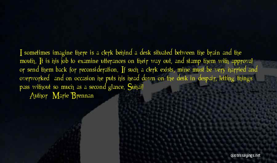 Marie Brennan Quotes: I Sometimes Imagine There Is A Clerk Behind A Desk Situated Between The Brain And The Mouth. It Is His