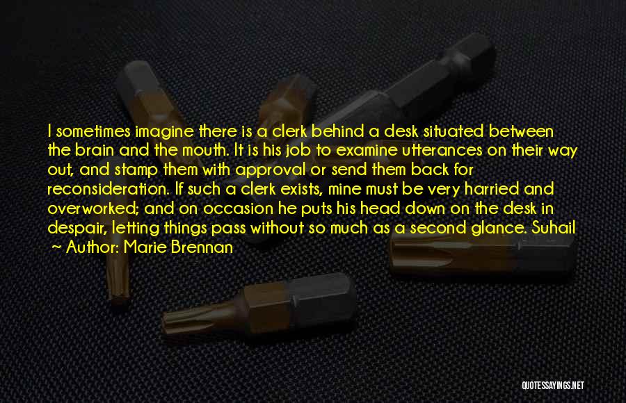 Marie Brennan Quotes: I Sometimes Imagine There Is A Clerk Behind A Desk Situated Between The Brain And The Mouth. It Is His