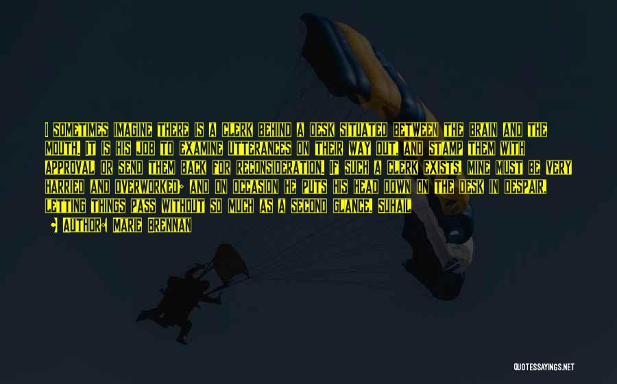 Marie Brennan Quotes: I Sometimes Imagine There Is A Clerk Behind A Desk Situated Between The Brain And The Mouth. It Is His