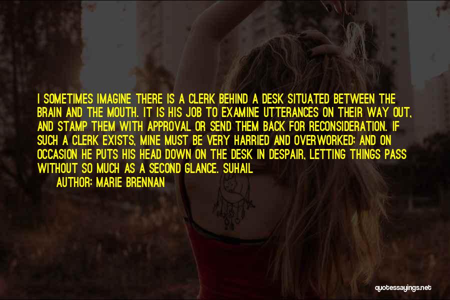 Marie Brennan Quotes: I Sometimes Imagine There Is A Clerk Behind A Desk Situated Between The Brain And The Mouth. It Is His