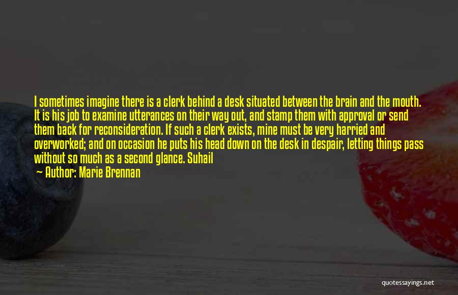 Marie Brennan Quotes: I Sometimes Imagine There Is A Clerk Behind A Desk Situated Between The Brain And The Mouth. It Is His