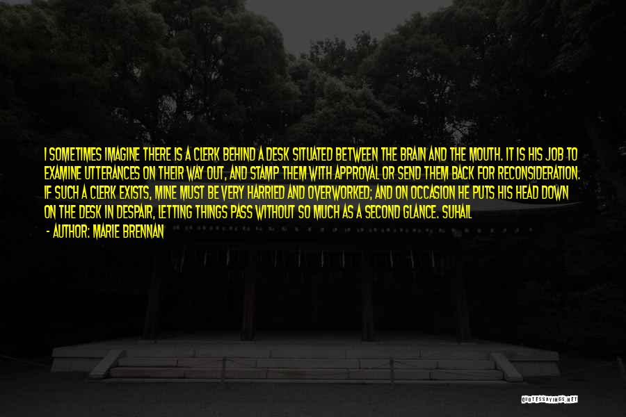 Marie Brennan Quotes: I Sometimes Imagine There Is A Clerk Behind A Desk Situated Between The Brain And The Mouth. It Is His
