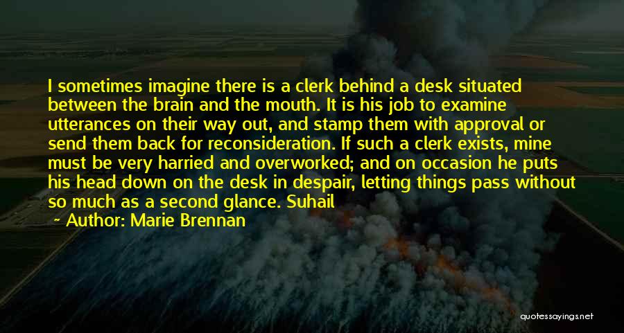 Marie Brennan Quotes: I Sometimes Imagine There Is A Clerk Behind A Desk Situated Between The Brain And The Mouth. It Is His