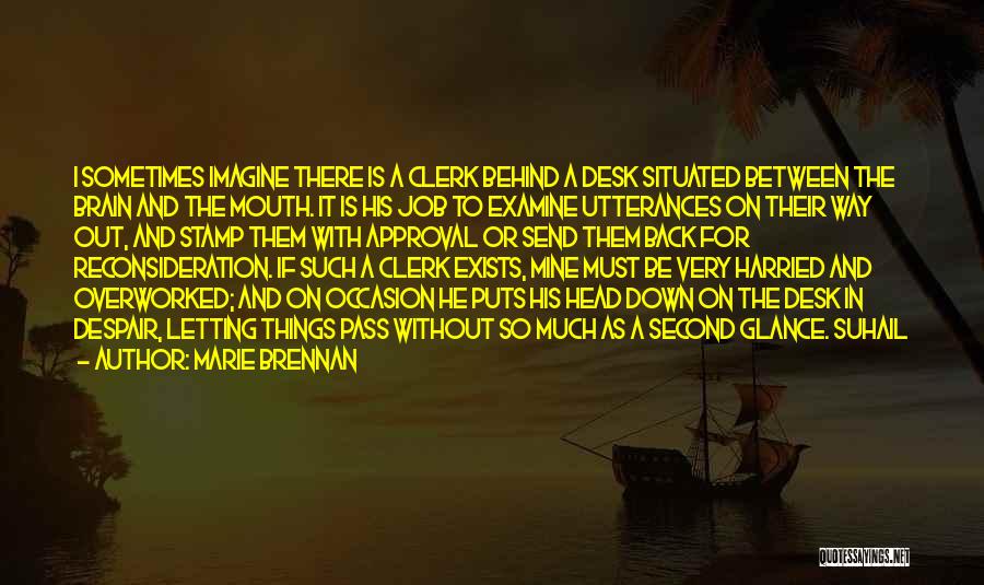 Marie Brennan Quotes: I Sometimes Imagine There Is A Clerk Behind A Desk Situated Between The Brain And The Mouth. It Is His