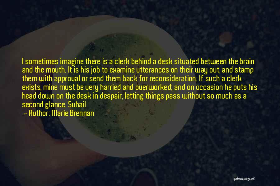 Marie Brennan Quotes: I Sometimes Imagine There Is A Clerk Behind A Desk Situated Between The Brain And The Mouth. It Is His