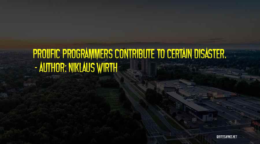 Niklaus Wirth Quotes: Prolific Programmers Contribute To Certain Disaster.