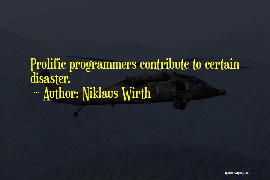 Niklaus Wirth Quotes: Prolific Programmers Contribute To Certain Disaster.