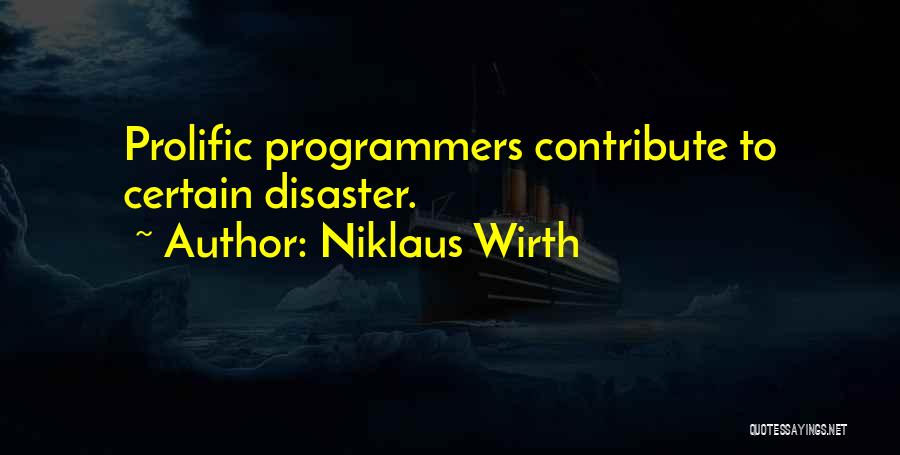 Niklaus Wirth Quotes: Prolific Programmers Contribute To Certain Disaster.