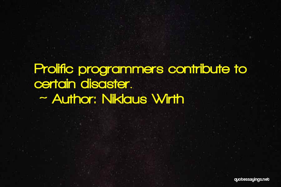 Niklaus Wirth Quotes: Prolific Programmers Contribute To Certain Disaster.