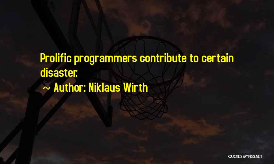 Niklaus Wirth Quotes: Prolific Programmers Contribute To Certain Disaster.