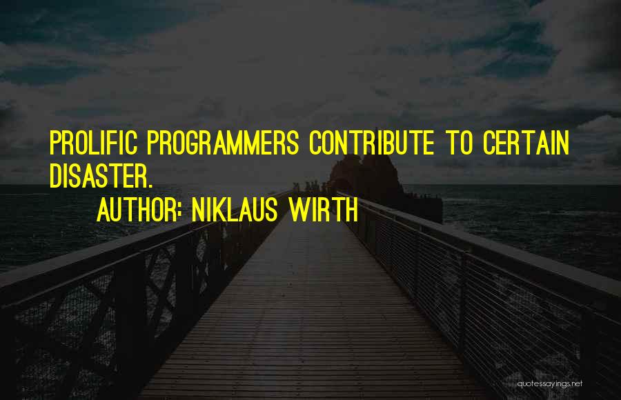 Niklaus Wirth Quotes: Prolific Programmers Contribute To Certain Disaster.