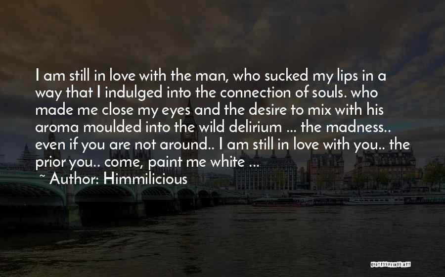 Himmilicious Quotes: I Am Still In Love With The Man, Who Sucked My Lips In A Way That I Indulged Into The