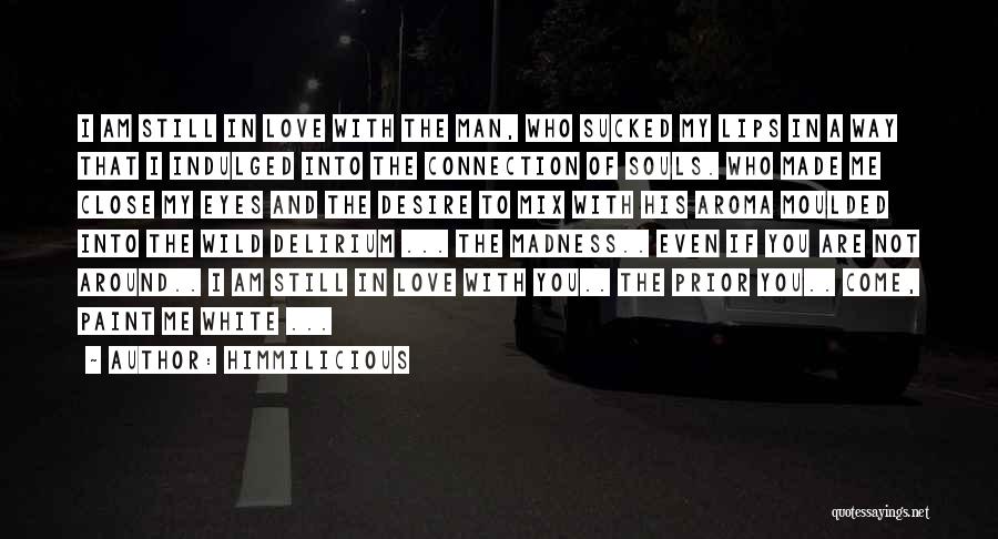 Himmilicious Quotes: I Am Still In Love With The Man, Who Sucked My Lips In A Way That I Indulged Into The