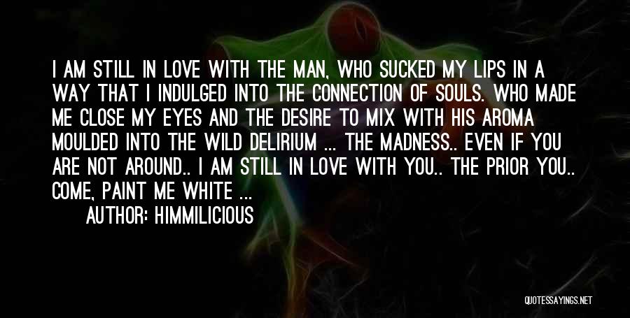 Himmilicious Quotes: I Am Still In Love With The Man, Who Sucked My Lips In A Way That I Indulged Into The