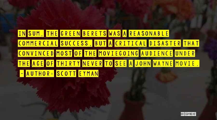 Scott Eyman Quotes: In Sum, The Green Berets Was A Reasonable Commercial Success, But A Critical Disaster That Convinced Most Of The Moviegoing