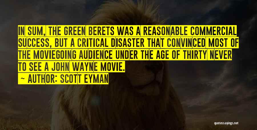 Scott Eyman Quotes: In Sum, The Green Berets Was A Reasonable Commercial Success, But A Critical Disaster That Convinced Most Of The Moviegoing