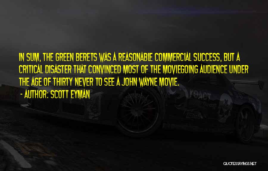 Scott Eyman Quotes: In Sum, The Green Berets Was A Reasonable Commercial Success, But A Critical Disaster That Convinced Most Of The Moviegoing