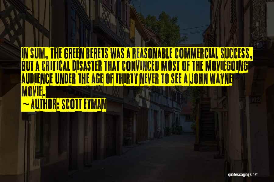 Scott Eyman Quotes: In Sum, The Green Berets Was A Reasonable Commercial Success, But A Critical Disaster That Convinced Most Of The Moviegoing