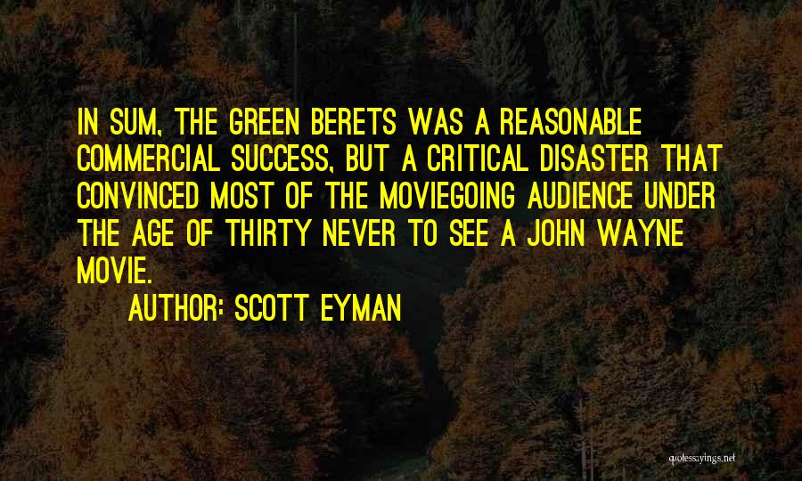 Scott Eyman Quotes: In Sum, The Green Berets Was A Reasonable Commercial Success, But A Critical Disaster That Convinced Most Of The Moviegoing