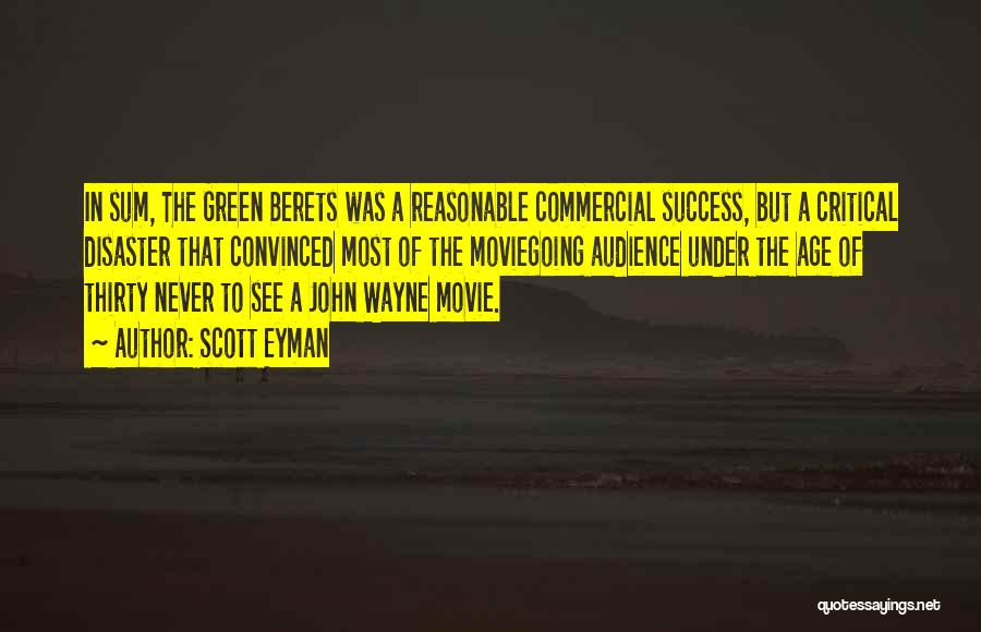 Scott Eyman Quotes: In Sum, The Green Berets Was A Reasonable Commercial Success, But A Critical Disaster That Convinced Most Of The Moviegoing