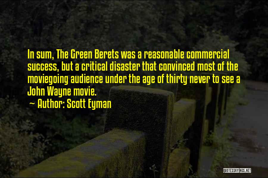 Scott Eyman Quotes: In Sum, The Green Berets Was A Reasonable Commercial Success, But A Critical Disaster That Convinced Most Of The Moviegoing