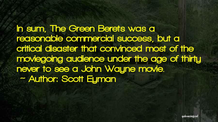 Scott Eyman Quotes: In Sum, The Green Berets Was A Reasonable Commercial Success, But A Critical Disaster That Convinced Most Of The Moviegoing