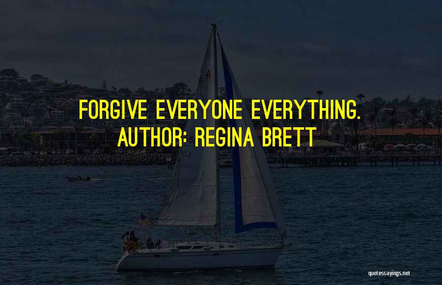 Regina Brett Quotes: Forgive Everyone Everything.