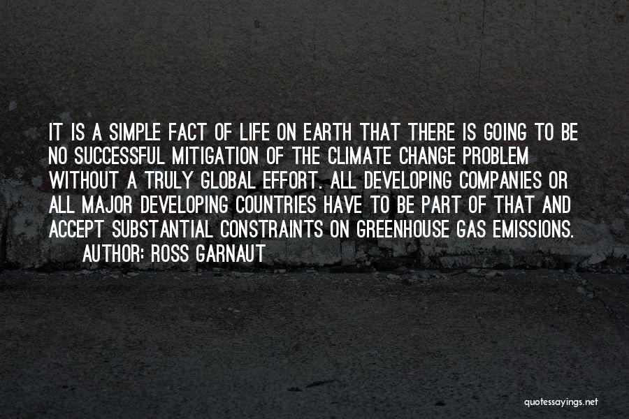 Ross Garnaut Quotes: It Is A Simple Fact Of Life On Earth That There Is Going To Be No Successful Mitigation Of The