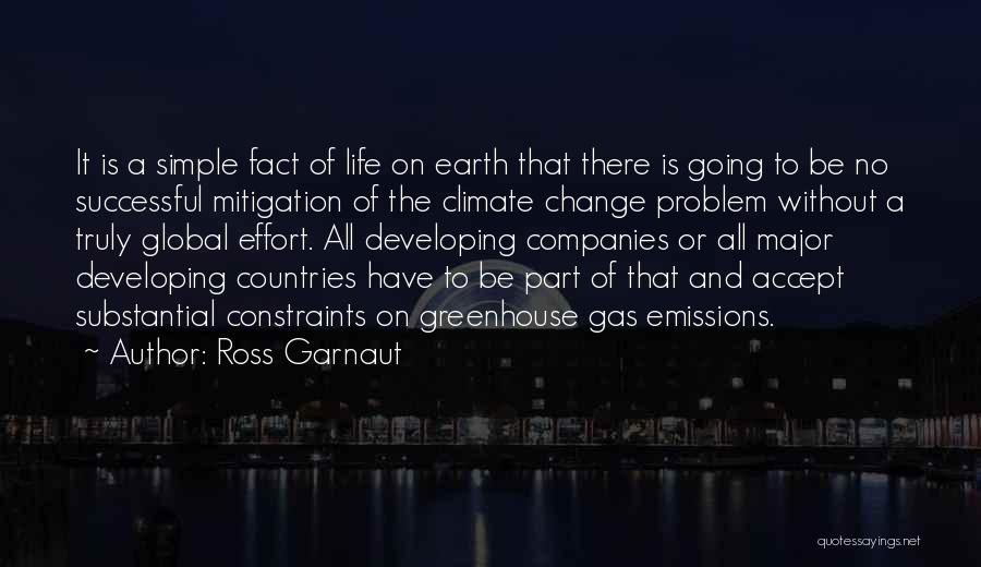 Ross Garnaut Quotes: It Is A Simple Fact Of Life On Earth That There Is Going To Be No Successful Mitigation Of The