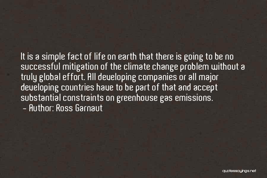 Ross Garnaut Quotes: It Is A Simple Fact Of Life On Earth That There Is Going To Be No Successful Mitigation Of The