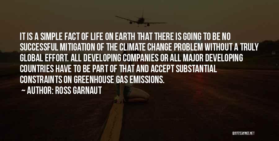 Ross Garnaut Quotes: It Is A Simple Fact Of Life On Earth That There Is Going To Be No Successful Mitigation Of The