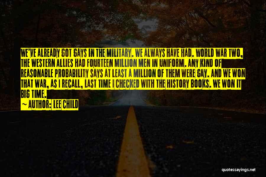 Lee Child Quotes: We've Already Got Gays In The Military. We Always Have Had. World War Two, The Western Allies Had Fourteen Million