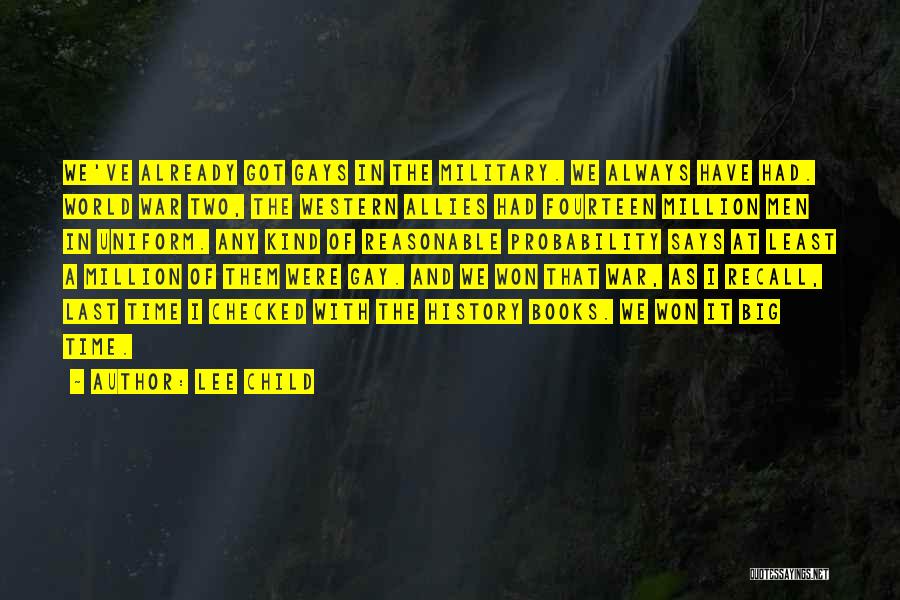 Lee Child Quotes: We've Already Got Gays In The Military. We Always Have Had. World War Two, The Western Allies Had Fourteen Million