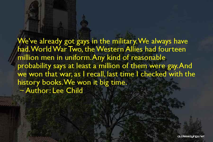 Lee Child Quotes: We've Already Got Gays In The Military. We Always Have Had. World War Two, The Western Allies Had Fourteen Million