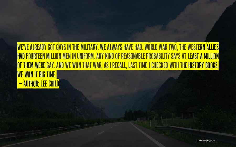 Lee Child Quotes: We've Already Got Gays In The Military. We Always Have Had. World War Two, The Western Allies Had Fourteen Million