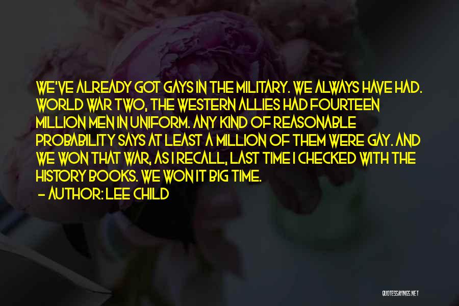 Lee Child Quotes: We've Already Got Gays In The Military. We Always Have Had. World War Two, The Western Allies Had Fourteen Million