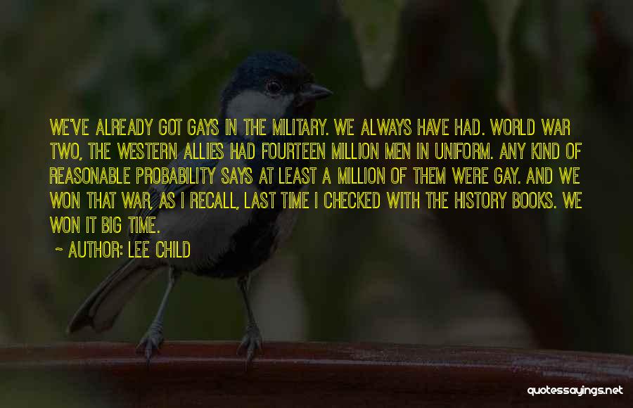 Lee Child Quotes: We've Already Got Gays In The Military. We Always Have Had. World War Two, The Western Allies Had Fourteen Million