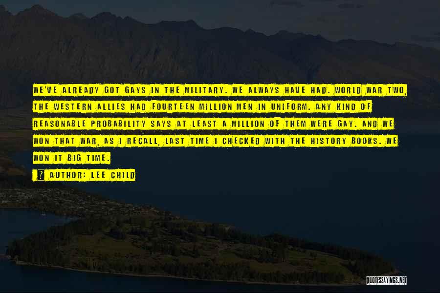 Lee Child Quotes: We've Already Got Gays In The Military. We Always Have Had. World War Two, The Western Allies Had Fourteen Million