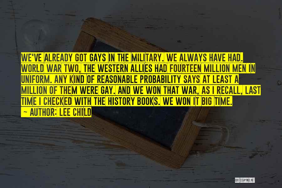 Lee Child Quotes: We've Already Got Gays In The Military. We Always Have Had. World War Two, The Western Allies Had Fourteen Million