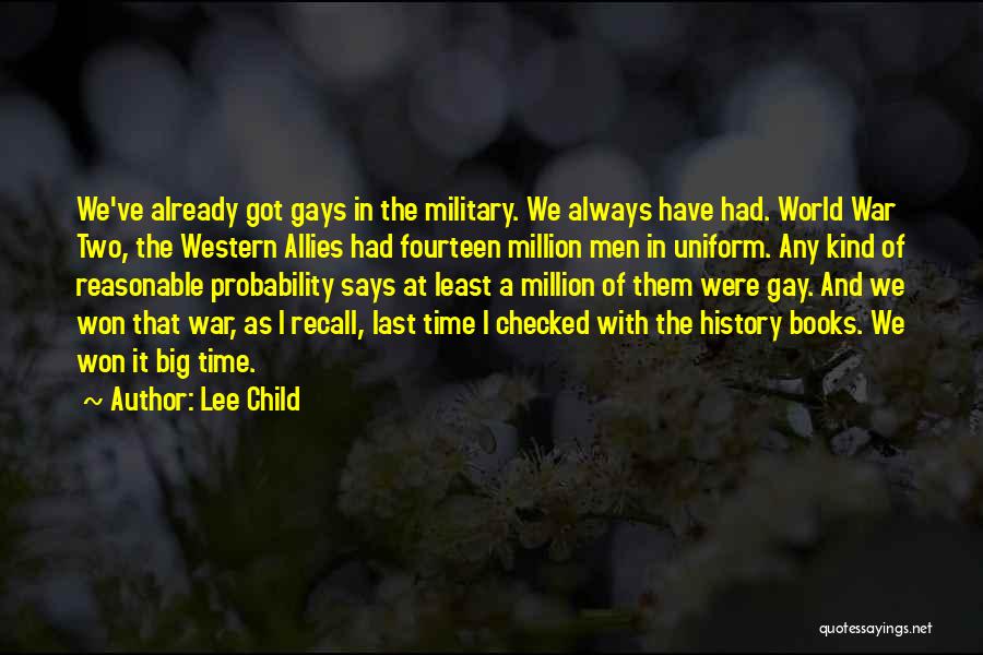 Lee Child Quotes: We've Already Got Gays In The Military. We Always Have Had. World War Two, The Western Allies Had Fourteen Million